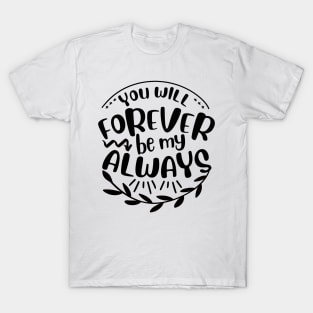 You will forever be my always T-Shirt